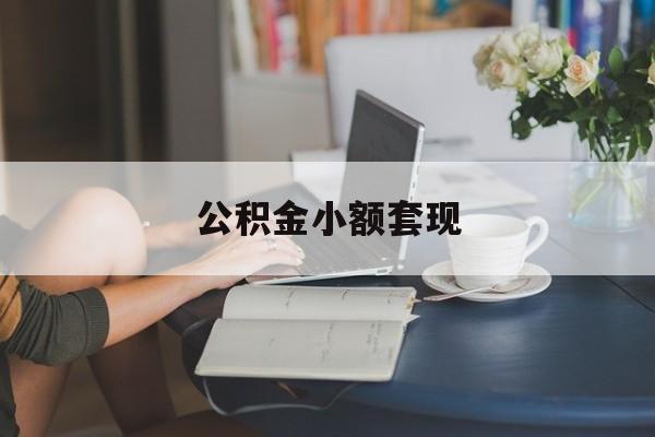 最新公积金小额套现方法分析(最方便真实的嵊州公积金合法套现方法)