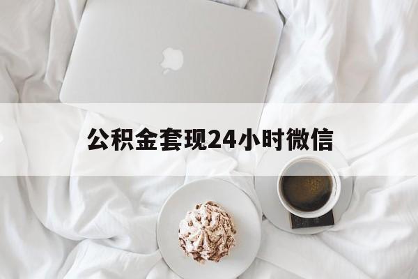 最新公积金套现24小时微信方法分析(最方便真实的嵊州住房公积金套现手续费多少方法)