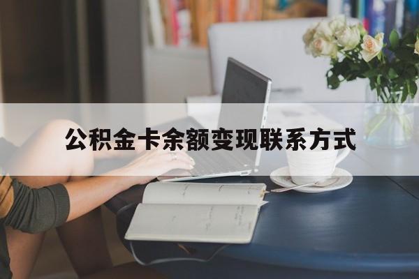 最新公积金卡余额变现联系方式方法分析(最方便真实的嵊州公积金卡的钱怎么转到银行卡方法)