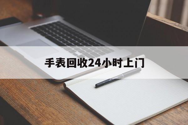 最新手表回收24小时上门方法分析(最方便真实的嵊州天梭手表回收24小时上门方法)