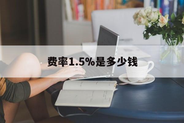 最新费率1.5%是多少钱方法分析(最方便真实的嵊州费率136%是多少方法)