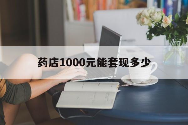 最新药店1000元能套现多少方法分析(最方便真实的嵊州医保卡的钱转入微信余额方法)