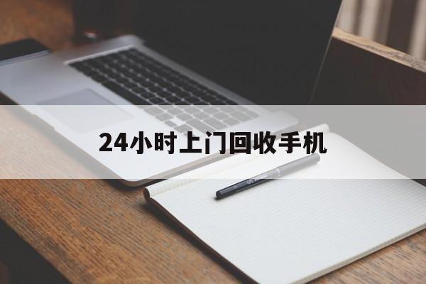 最新24小时上门回收手机方法分析(最方便真实的嵊州24小时上门回收手机个人方法)